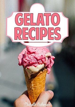 Download Gelato Recipes: Italian Ice Cream Recipe Book - Making Gelato at Home (Frozen Desserts in Lots of Flavors) - Michelle Bakeman | ePub
