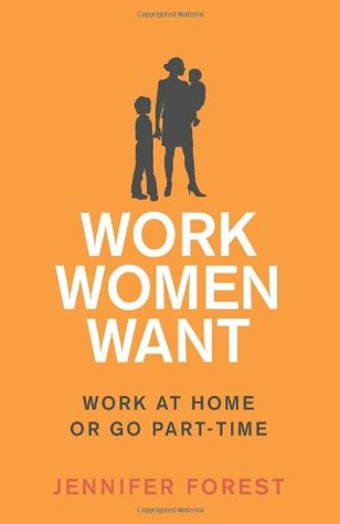 Read Work Women Want: Work at Home or Go Part-Time - Jennifer Forest | PDF