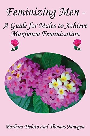 Read Feminizing Men - A Guide for Males to Achieve Maximum Feminization - Barbara Deloto file in PDF