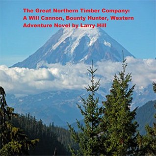Download The Great Northern Timber Company: A Will Cannon, Bounty Hunter, Western Adventure Novel (Will Cannon, Bounty Hunter, Western Adventure Novels Book 54) - Larry Hill | ePub