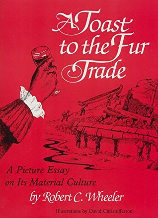 Full Download A Toast to the Fur Trade: A Picture Essay on Its Material Culture - Robert Wheeler | PDF