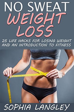 Download No Sweat Weight Loss: 25 Life Hacks for Losing Weight and an Introduction to Fitness - Sophia Langley file in ePub