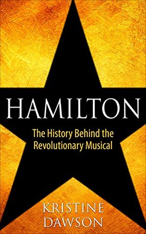 Read Online Hamilton: The History Behind the Revolutionary Musical - Kristine Dawson file in ePub