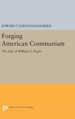 Download Forging American Communism: The Life of William Z. Foster - Edward P. Johanningsmeier | PDF