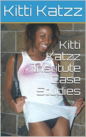 Read Kitti Katzz Institute Case Studies (Uncensored Case Studies series Book 46) - Kitti Katzz file in ePub