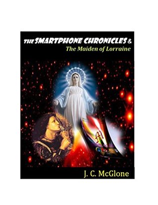 Full Download The Smartphone Chronicles and The Maiden of Lorraine - Joseph McGlone | ePub