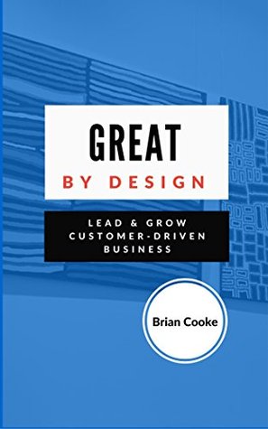 Download Great by Design: Lead and Grow Customer-driven Business - Brian Cooke file in ePub