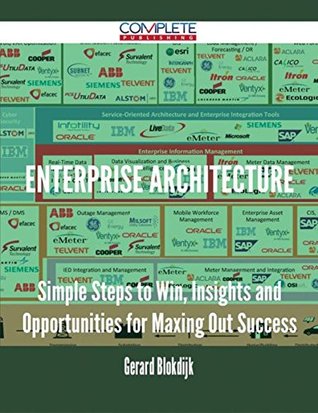 Read Online Enterprise Architecture - Simple Steps to Win, Insights and Opportunities for Maxing Out Success - Gerard Blokdijk file in ePub