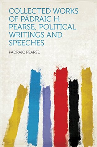 Download Collected Works of Pádraic H. Pearse; Political Writings and Speeches - Pádraic Pearse | ePub