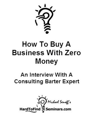 Full Download How To Buy A Business With Zero Money: An Interview With A Consulting Barter Expert - Michael Senoff | ePub