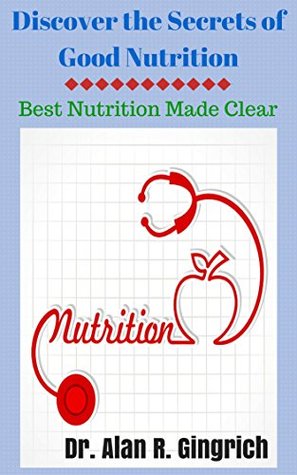 Full Download Discover the Secrets of Good Nutrition: Best Nutrition Made Clear - Alan R. Gingrich file in ePub