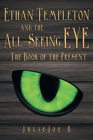 Read Online Ethan Templeton and the All-Seeing EYE: The Book of the Present - Julie Joe B. file in PDF