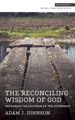 Full Download The Reconciling Wisdom of God: Reframing the Doctrine of the Atonement (Snapshots) - Adam J. Johnson file in PDF