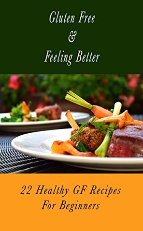 Read Gluten Free & Feeling Better: 22 Healthy GF Recipes for Beginners - Timothy Stanfield | PDF