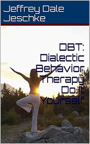 Read DBT: Dialectic Behavior Therapy Do It Yourself - Jeffrey Dale Jeschke | PDF