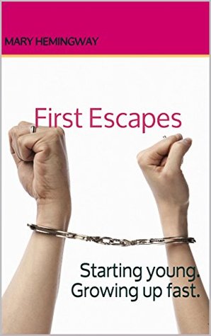 Read First Escapes: Starting young. Growing up fast. (How many escapes does it take to reach solid ground? Book 1) - Mary Hemingway | ePub