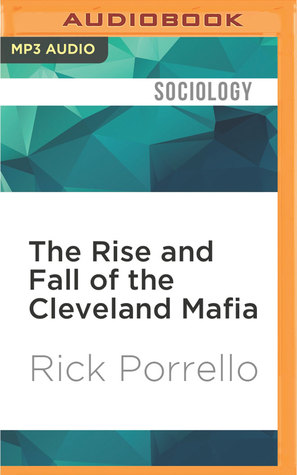 Read Online The Rise and Fall of the Cleveland Mafia: Corn Sugar and Blood - Rick Porrello | PDF