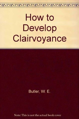 Read How to Develop Clairvoyance (Paths to Inner Power) - W.E. Butler | PDF