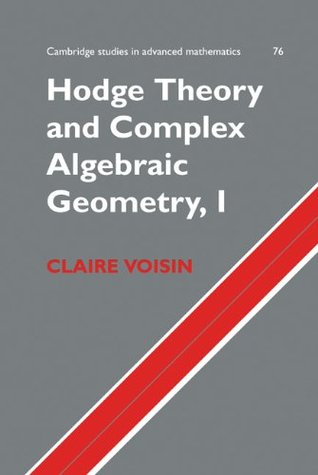 Read Online Hodge Theory and Complex Algebraic Geometry I: Volume 1 (Cambridge Studies in Advanced Mathematics) - Claire Voisin | ePub