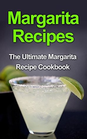 Read Online Margarita Recipes: The Ultimate Margarita Recipe Cookbook - Danielle Dixon | PDF