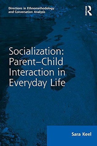 Read Online Socialization: Parent-Child Interaction in Everyday Life - Sara Keel | PDF