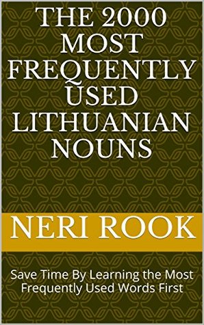 Read Online The 2000 Most Frequently Used Lithuanian Nouns: Save Time By Learning the Most Frequently Used Words First - Neri Rook | PDF