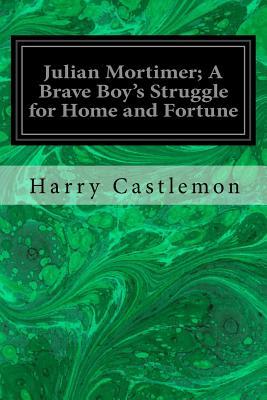 Download Julian Mortimer; A Brave Boy's Struggle for Home and Fortune - Harry Castlemon | ePub