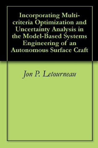 Read Incorporating Multi-criteria Optimization and Uncertainty Analysis in the Model-Based Systems Engineering of an Autonomous Surface Craft - Jon P. Letourneau | PDF