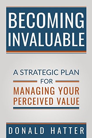 Read Becoming Invaluable: A Strategic Plan For Managing Your Perceived Value - Donald Hatter Jr. | ePub