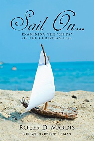 Full Download SAIL ON: EXAMINING the SHIPS of the CHRISTIAN LIFE - Roger D. Mardis file in PDF