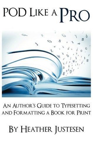 Download POD Like a Pro: An Author's Guide to Typesetting and Formatting a Print Book - Heather Justesen file in PDF