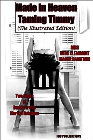 Download Made in Heaven - Taming Timmy (The Illustrated Edition): Two Books of Darkly Erotic Marital Relations - Irene Clearmont | PDF