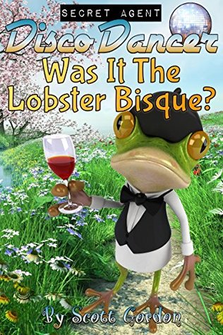 Read Online Secret Agent Disco Dancer: Was It The Lobster Bisque? - Scott Gordon | ePub