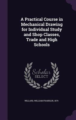 Download A Practical Course in Mechanical Drawing for Individual Study and Shop Classes, Trade and High Schools - William Willard file in ePub