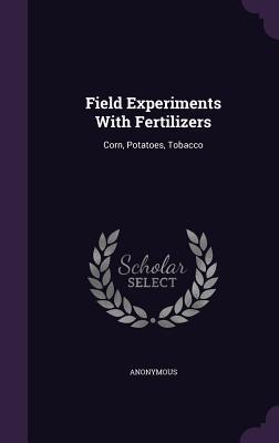 Download Field Experiments with Fertilizers: Corn, Potatoes, Tobacco - Anonymous | ePub