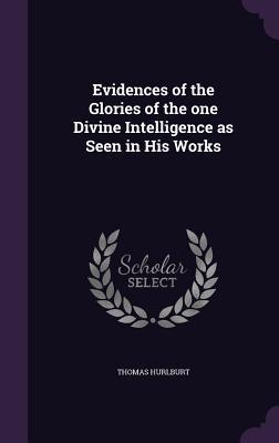 Read Evidences of the Glories of the One Divine Intelligence as Seen in His Works - Thomas Hurlburt file in PDF