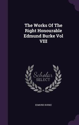 Download The Works of the Right Honourable Edmund Burke Vol VIII - Edmund Burke | PDF