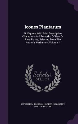 Read Icones Plantarum: Or Figures, with Brief Descriptive Characters and Remarks, of New or Rare Plants, Selected from the Author's Herbarium, Volume 1 - Sir William Jackson Hooker | PDF