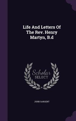 Full Download Life and Letters of the REV. Henry Martyn, B.D - John Sargent | PDF