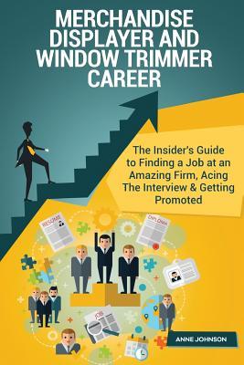 Full Download Merchandise Displayer and Window Trimmer Career (Special Edition): The Insider's Guide to Finding a Job at an Amazing Firm, Acing the Interview & Getting Promoted - Anne Johnson file in PDF