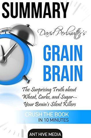 Full Download Summary David Perlmutter's Grain Brain: The Surprising Truth about Wheat, Carbs, and Sugar--Your Brain's Silent Killers - Ant Hive Media | ePub