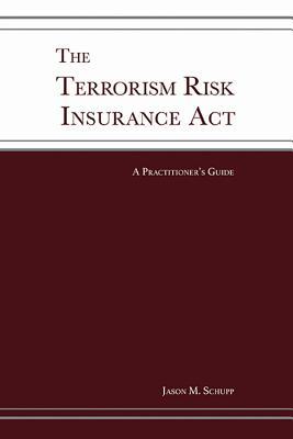 Read Online The Terrorism Risk Insurance ACT: A Practitioner's Guide - Jason M Schupp | ePub