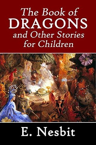 Read The Book of Dragons and Other Stories for Children by E. Nesbit (Halcyon Classics) - E. Nesbit | PDF