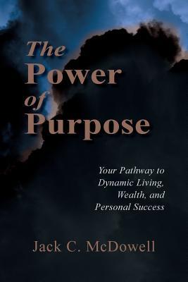 Download The Power of Purpose: Your Pathway to Dynamic Living, Wealth, and Personal Success - Jack C. McDowell file in PDF