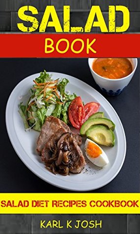 Full Download Salad Book: Salad Diet Recipes Cookbook: For those Who like Salads, Salads Recipes, Salads to go, Salad Cookbook, Salads Recipes Cookbook, Salads for Weight Loss, Salad Dressing Recipes - Karl K Josh file in ePub