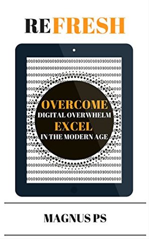 Read Online ReFRESH: Overcome Digital Overwhelm, Excel in the Modern Age - Magnus PS | ePub