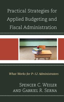 Read Practical Strategies for Applied Budgeting and Fiscal Administration: What Works for P-12 Administrators - Spencer C Weiler file in PDF