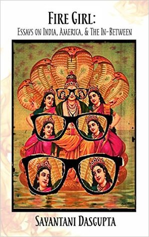 Full Download Fire Girl: Essays on India, America, and the In-Between - Sayantani Dasgupta file in PDF