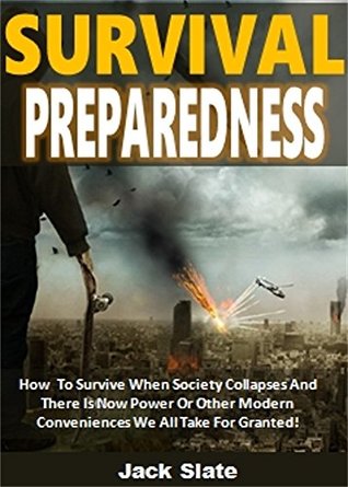 Download Survival Preparedness: How To Survive When Society Collapses And There Is No Power Or Other Modern Conveniences We All Take For Granted! - Jack Slate | ePub