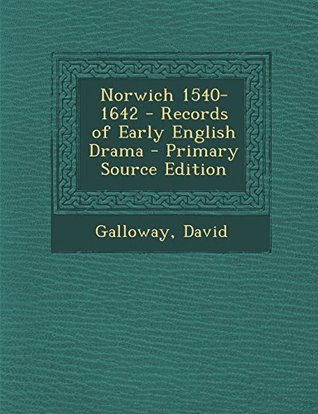 Read Online Norwich 1540-1642 - Records of Early English Drama - Primary Source Edition - David Galloway | ePub